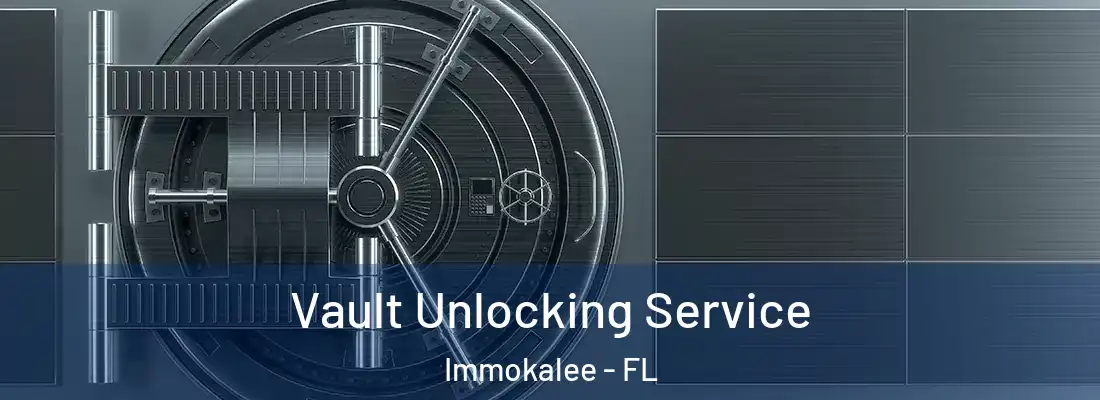 Vault Unlocking Service Immokalee - FL